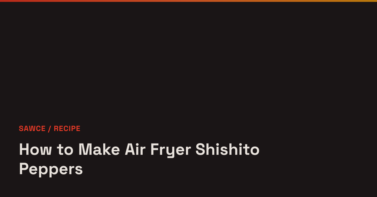 How to Make Air Fryer Shishito Peppers - Sawce Recipes